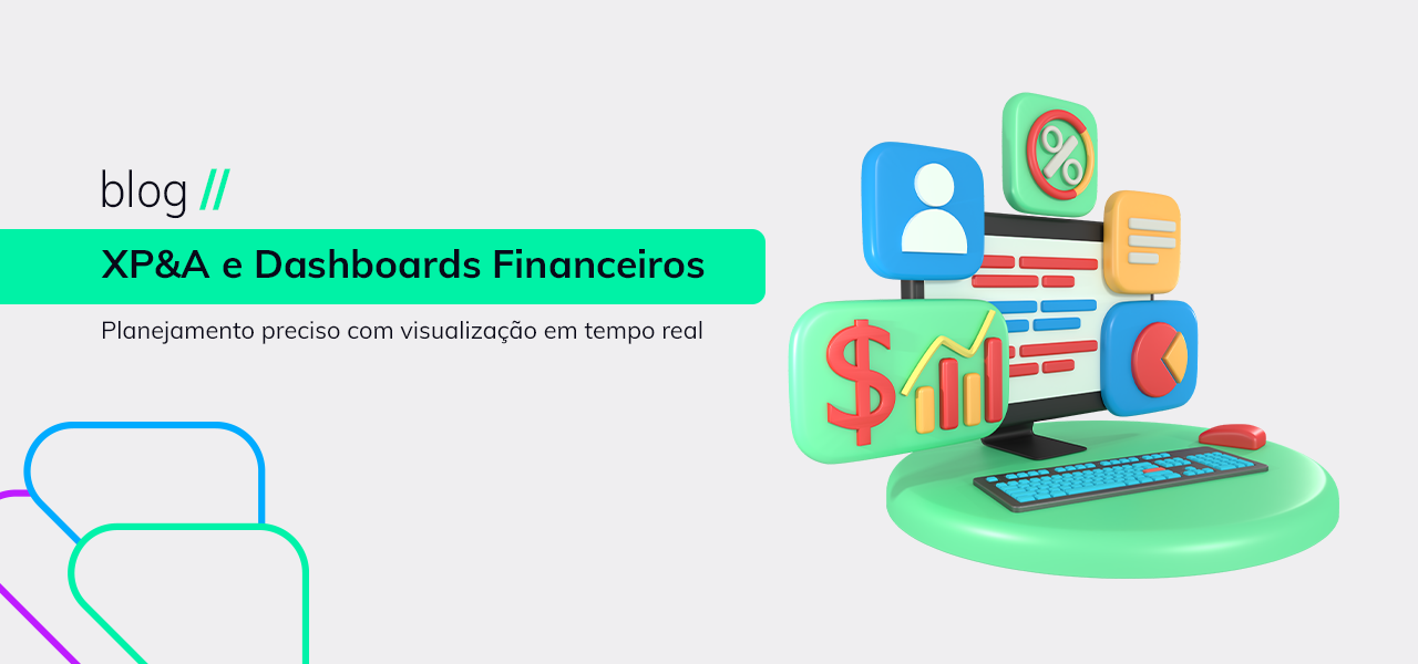 XP&A e Dashboards Financeiros: planejamento preciso com visualização em tempo real
