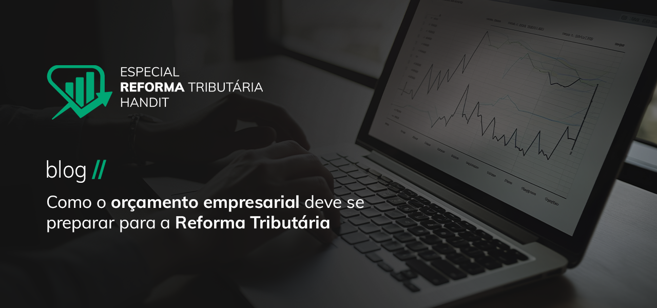 Reforma Tributária: Como o orçamento empresarial deve se preparar